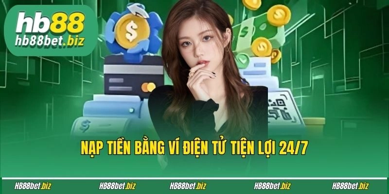 Nạp tiền bằng ví điện tử tiện lợi 24/7