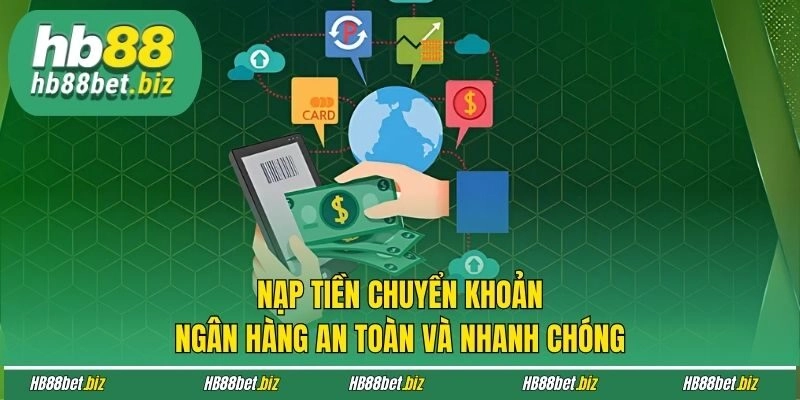 Nạp tiền chuyển khoản ngân hàng an toàn và nhanh chóng