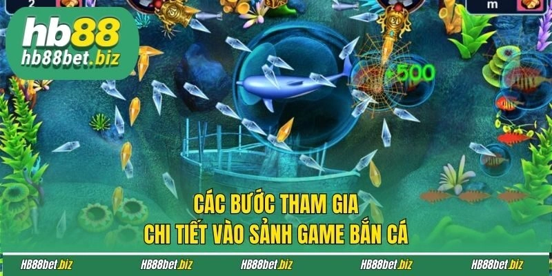 Các bước tham gia chi tiết vào sảnh game bắn cá