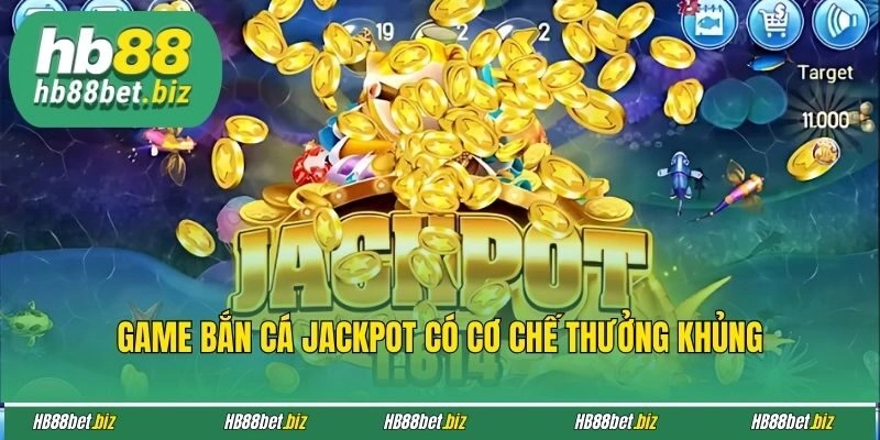 Game bắn cá jackpot có cơ chế thưởng khủng
