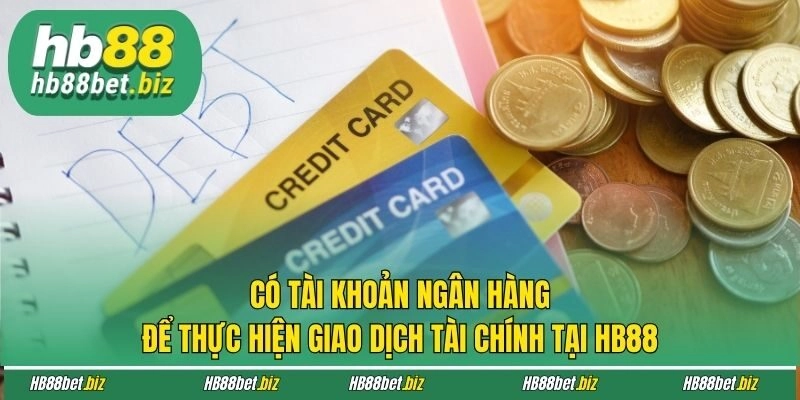 Có tài khoản ngân hàng để thực hiện giao dịch tài chính tại HB88