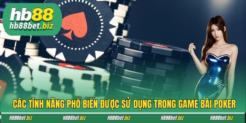 Các tính năng phổ biến được sử dụng trong game bài Poker