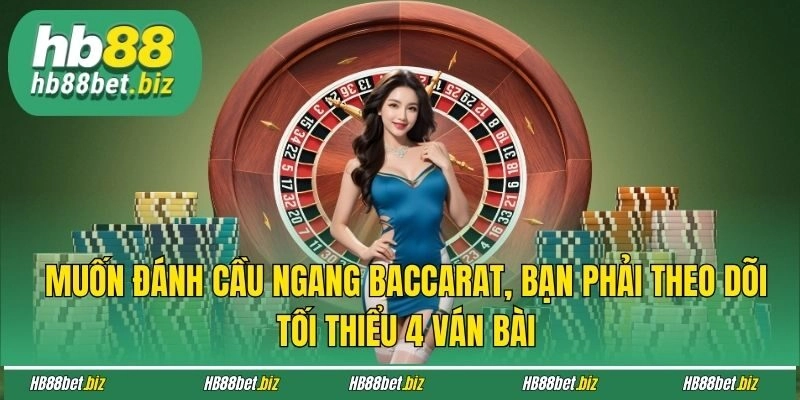 Muốn đánh cầu ngang baccarat, bạn phải theo dõi tối thiểu 4 ván bài