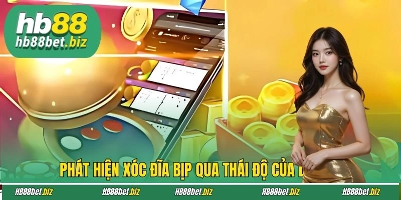 Phát hiện xóc đĩa bịp qua thái độ của dealer