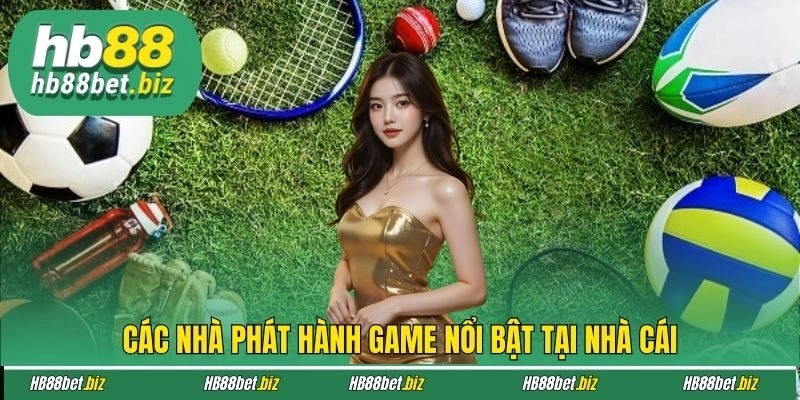 Các nhà phát hành game nổi bật tại nhà cái
