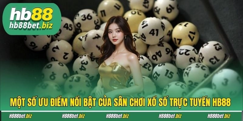 Một số ưu điểm nổi bật của sân chơi xổ số trực tuyến HB88